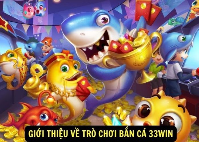 Giới thiệu về sảnh bắn cá 33Win đầy lôi cuốn